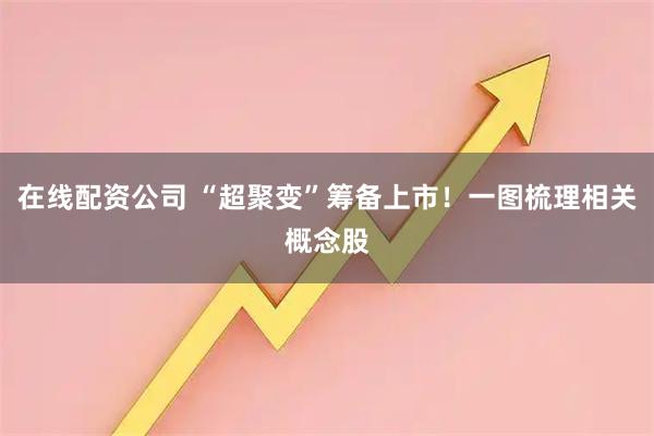 在线配资公司 “超聚变”筹备上市！一图梳理相关概念股